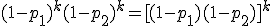 (1-p_1)^k(1-p_2)^k=[(1-p_1)(1-p_2)]^k